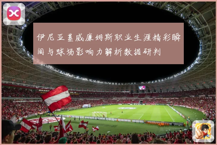 伊尼亚基威廉姆斯职业生涯精彩瞬间与球场影响力解析数据研判