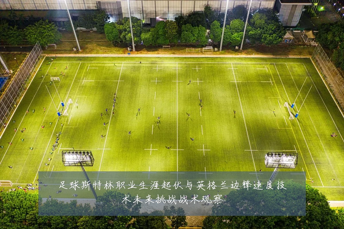 足球斯特林职业生涯起伏与英格兰边锋速度技术未来挑战战术观察